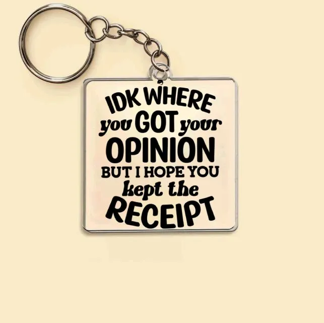 Keychain IDK Where You Got Your Opinion But Hope You Kept The Receipt