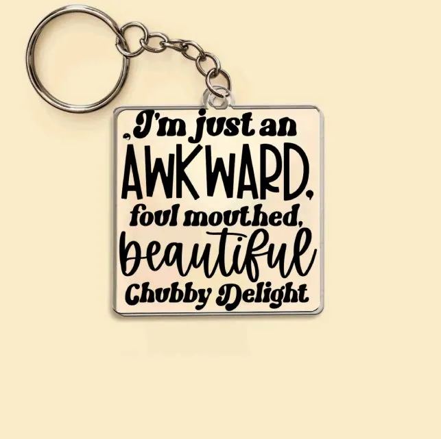 Keychain I'm Just An Awkward Foul Mouthed Beautiful Chubby Delight